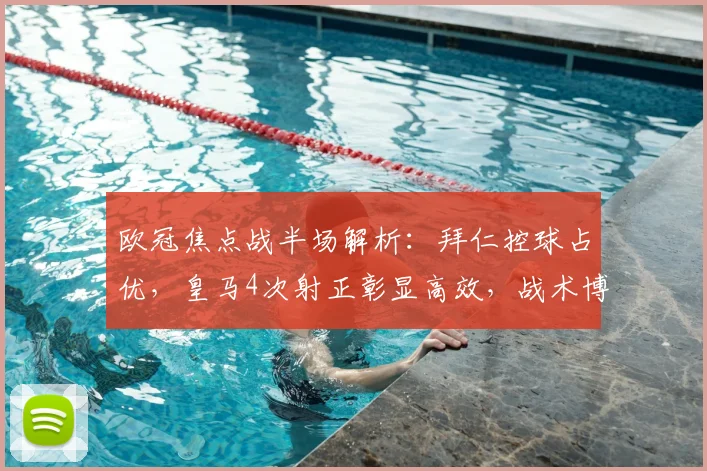 欧冠焦点战半场解析:拜仁控球占优,皇马4次射正彰显高效,战术博弈谁占先机?